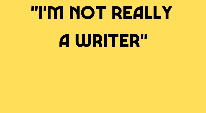 I'm Not Really A Writer