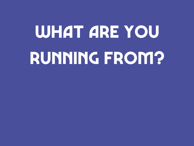 What Are You Running From?