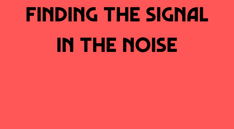 Finding The Signal In The Noise