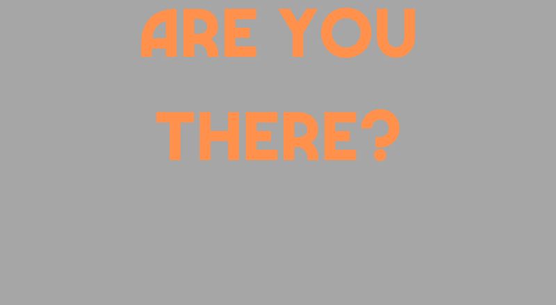 Are You There?