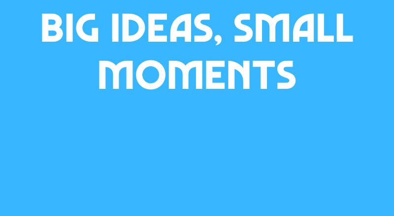 Big Ideas Small Moments